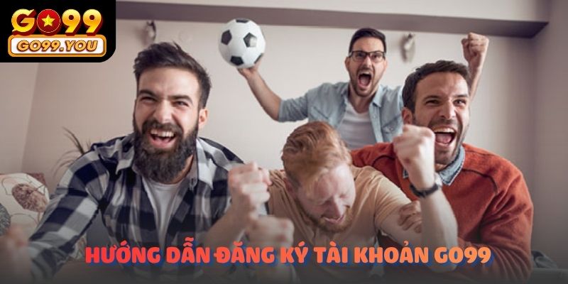 Hướng dẫn đăng ký tài khoản tại nền tảng Go99